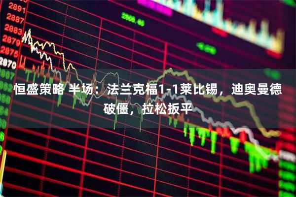 恒盛策略 半场：法兰克福1-1莱比锡，迪奥曼德破僵，拉松扳平